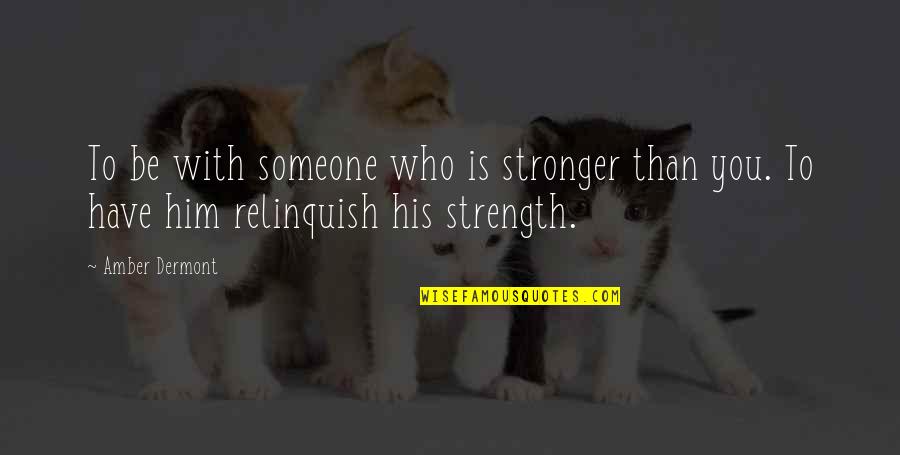 Sigan Ladrando Perras Quotes By Amber Dermont: To be with someone who is stronger than