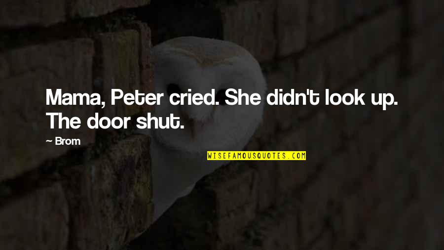 Sigaralara Quotes By Brom: Mama, Peter cried. She didn't look up. The