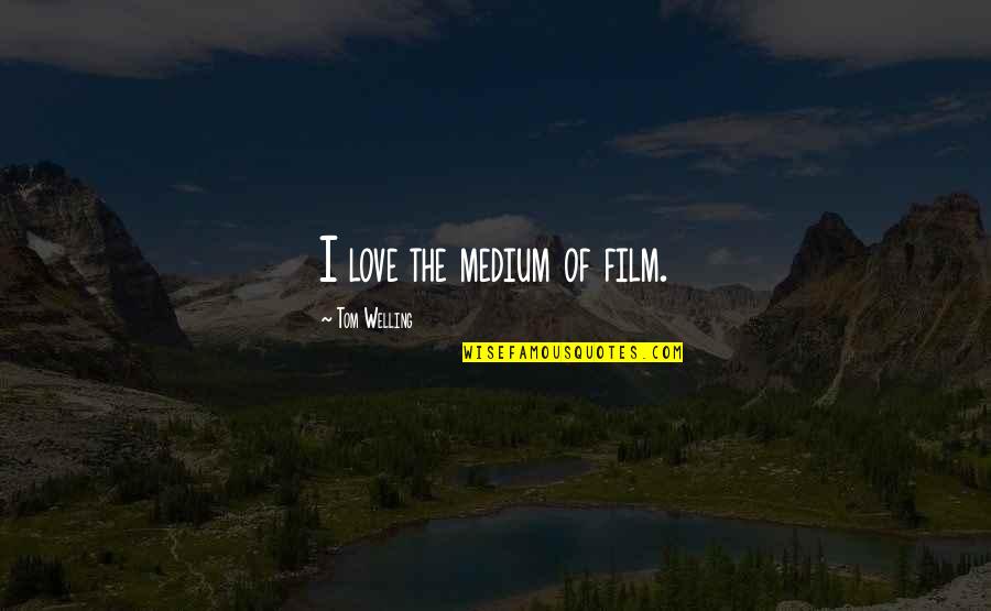Sigaretta Dolce Quotes By Tom Welling: I love the medium of film. Sigaretta Dolce Quotes By Tom Welling: I love the medium of film.