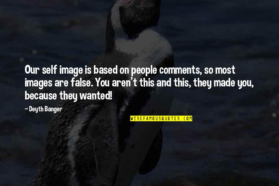 Sigaretten Uit Quotes By Deyth Banger: Our self image is based on people comments,