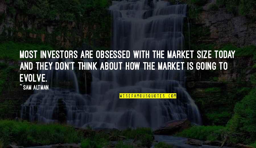 Sigaretten Uit Quotes By Sam Altman: Most investors are obsessed with the market size