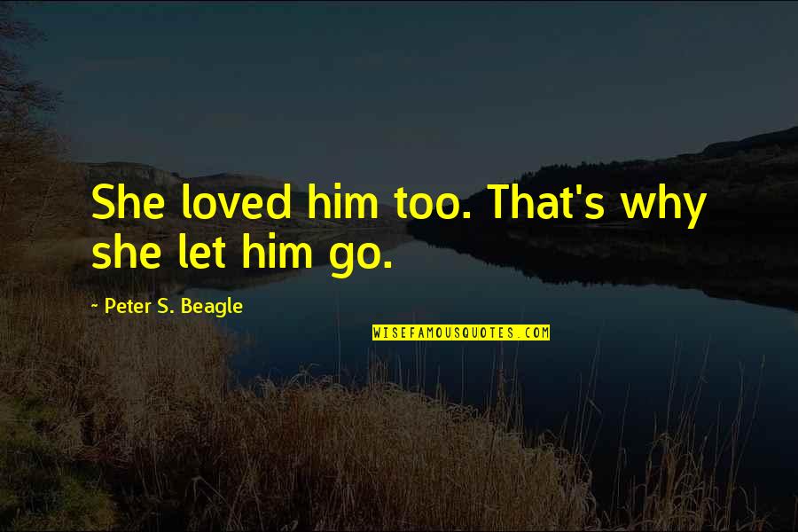 Sigasi Quotes By Peter S. Beagle: She loved him too. That's why she let Sigasi Quotes By Peter S. Beagle: She loved him too. That's why she let