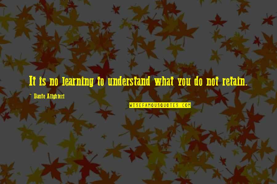 Sigean Quotes By Dante Alighieri: It is no learning to understand what you