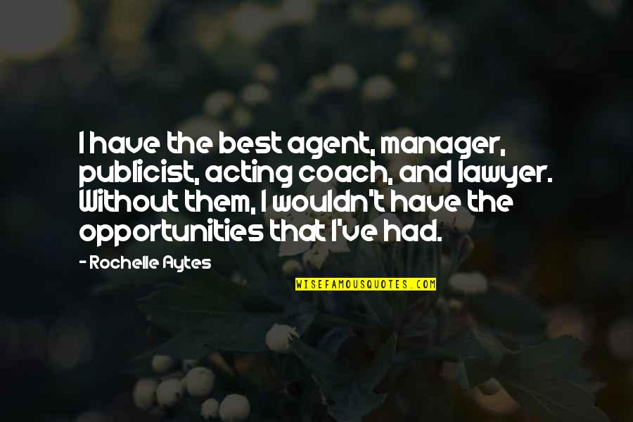 Sigean Quotes By Rochelle Aytes: I have the best agent, manager, publicist, acting