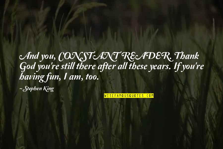Sigelman Rider Quotes By Stephen King: And you, CONSTANT READER. Thank God you're still Sigelman Rider Quotes By Stephen King: And you, CONSTANT READER. Thank God you're still