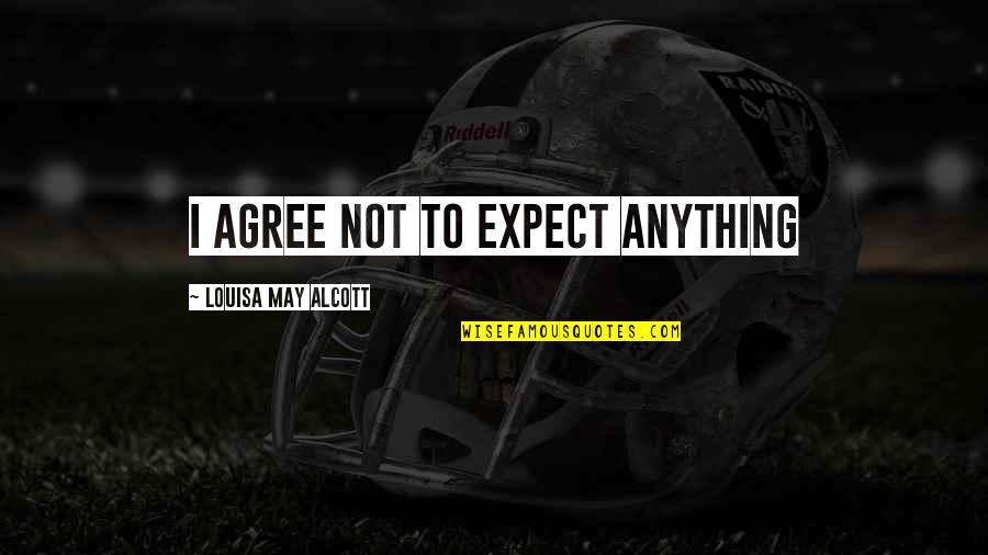 Sigeup Quotes By Louisa May Alcott: I agree not to expect anything Sigeup Quotes By Louisa May Alcott: I agree not to expect anything