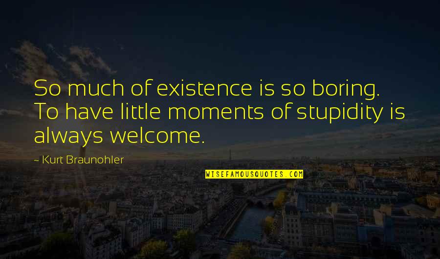 Siggi Hilmarsson Quotes By Kurt Braunohler: So much of existence is so boring. To Siggi Hilmarsson Quotes By Kurt Braunohler: So much of existence is so boring. To
