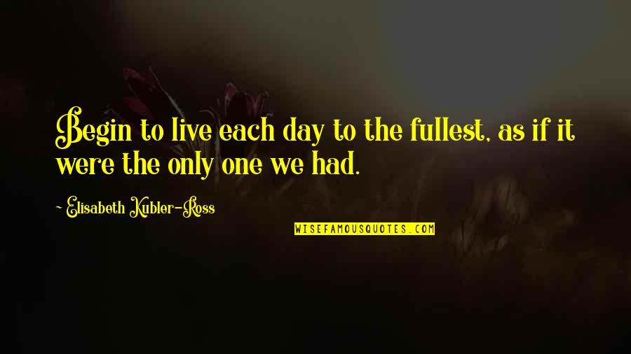 Siggs Boot Quotes By Elisabeth Kubler-Ross: Begin to live each day to the fullest,