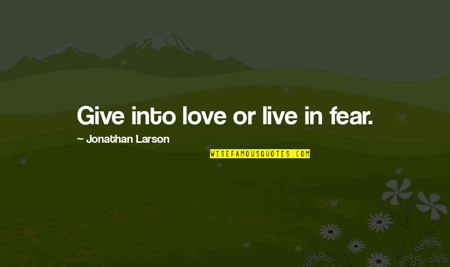 Siggs Cinnamon Quotes By Jonathan Larson: Give into love or live in fear.