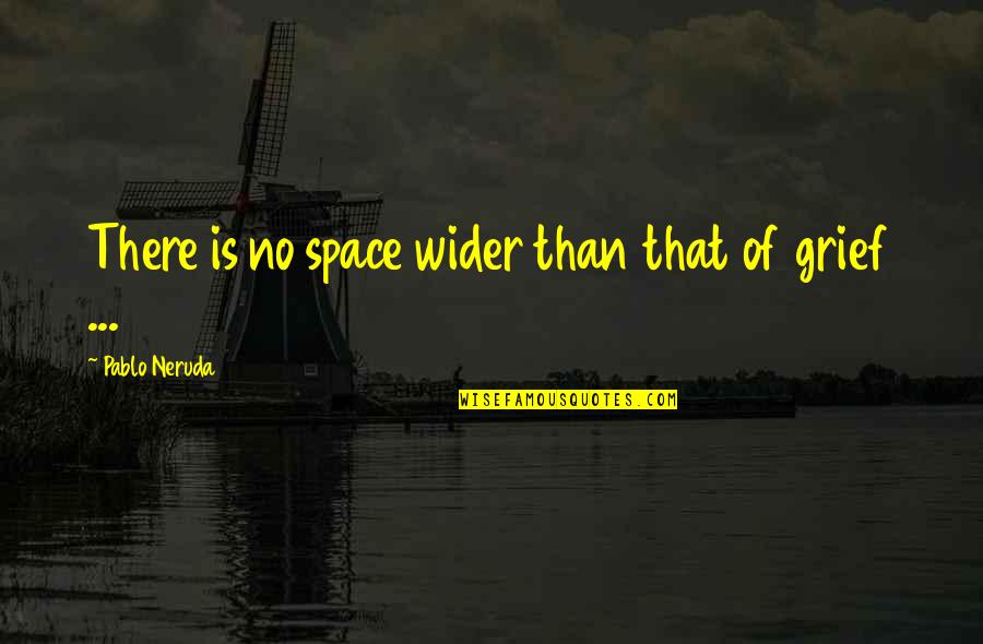 Siggs Cinnamon Quotes By Pablo Neruda: There is no space wider than that of