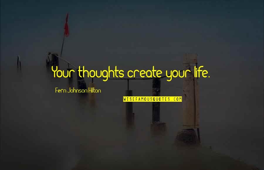 Siggs Motors Quotes By Fern Johnson Hilton: Your thoughts create your life. Siggs Motors Quotes By Fern Johnson Hilton: Your thoughts create your life.