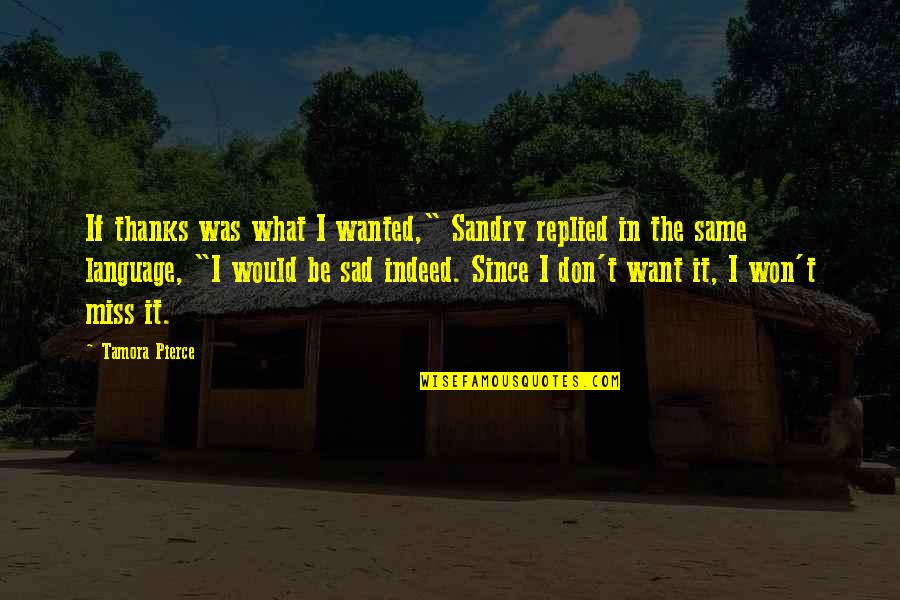 Siggs Motors Quotes By Tamora Pierce: If thanks was what I wanted," Sandry replied Siggs Motors Quotes By Tamora Pierce: If thanks was what I wanted," Sandry replied