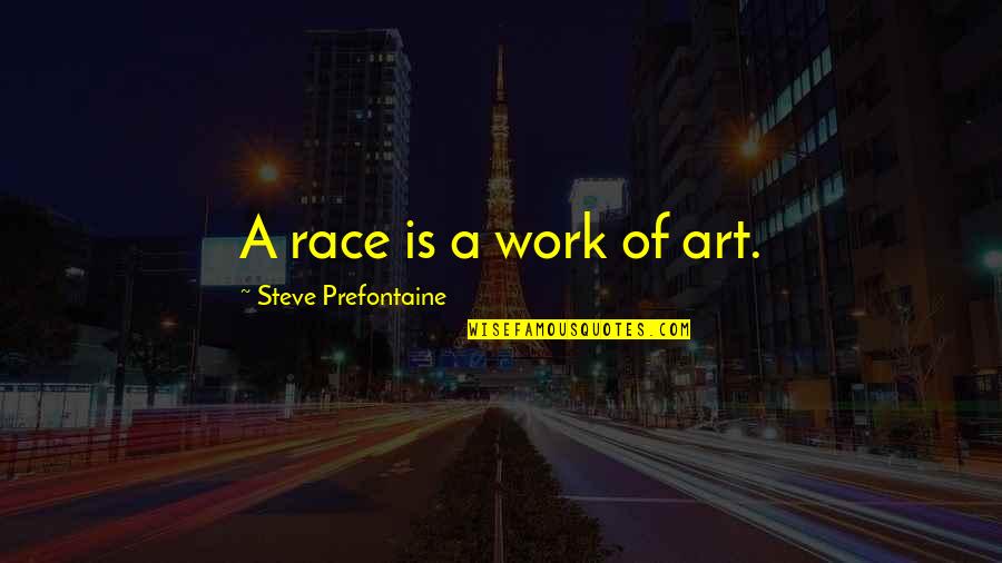 Siggy Flicker Quotes By Steve Prefontaine: A race is a work of art.