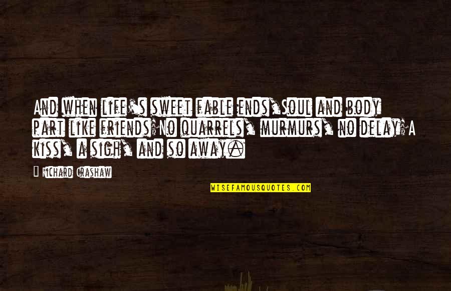 Sigh Life Quotes By Richard Crashaw: And when life's sweet fable ends,Soul and body Sigh Life Quotes By Richard Crashaw: And when life's sweet fable ends,Soul and body