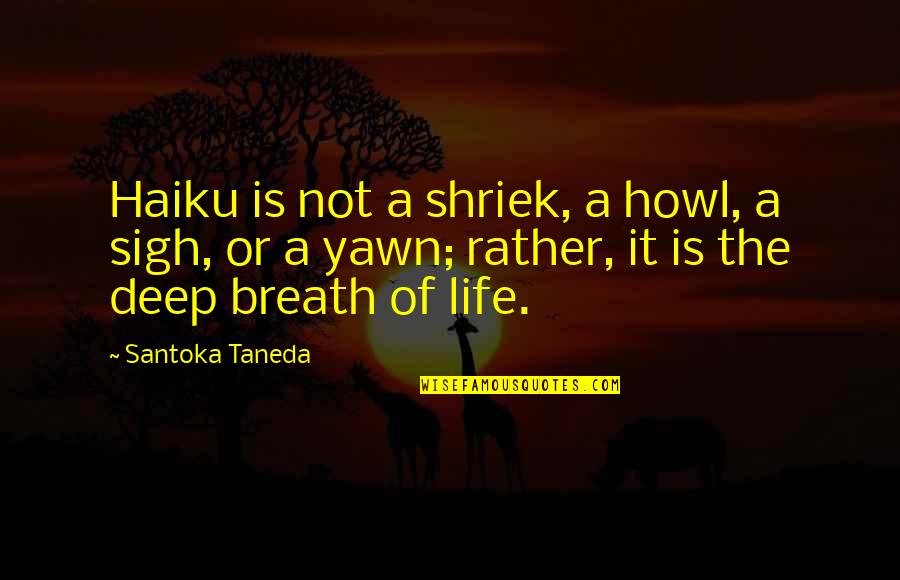 Sigh Life Quotes By Santoka Taneda: Haiku is not a shriek, a howl, a