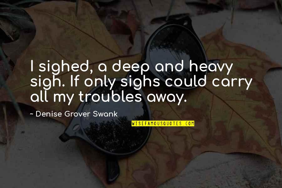 Sigh No More Quotes By Denise Grover Swank: I sighed, a deep and heavy sigh. If