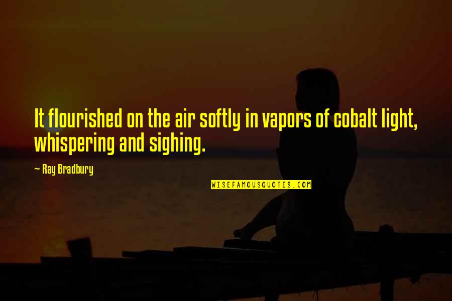 Sighing Quotes By Ray Bradbury: It flourished on the air softly in vapors