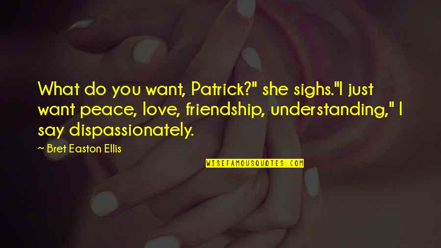 Sighs Quotes By Bret Easton Ellis: What do you want, Patrick?" she sighs."I just