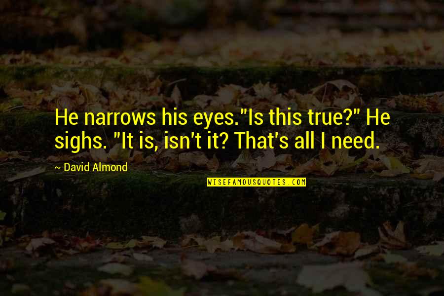 Sighs Quotes By David Almond: He narrows his eyes."Is this true?" He sighs.