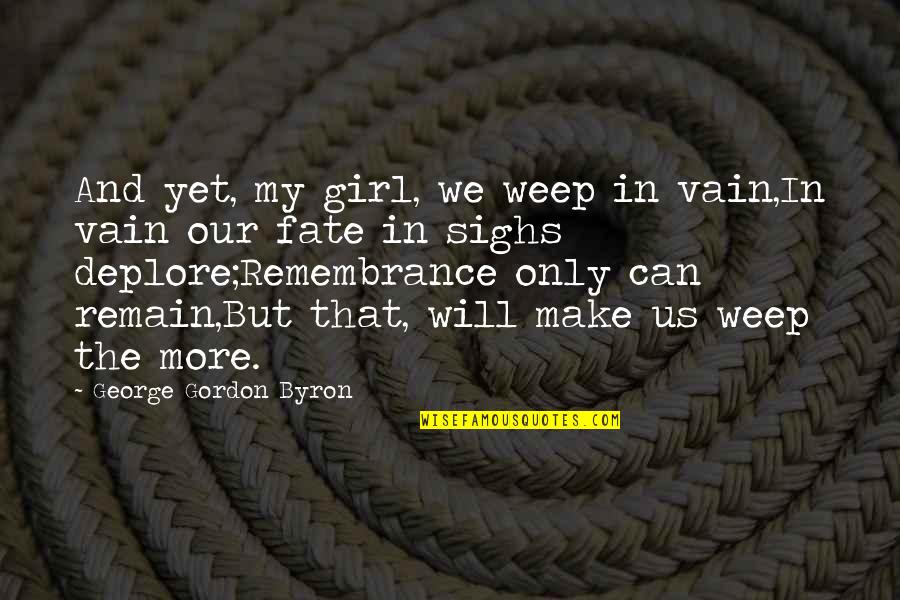 Sighs Quotes By George Gordon Byron: And yet, my girl, we weep in vain,In