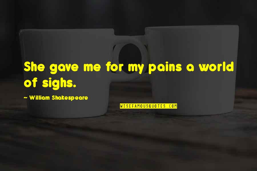 Sighs Quotes By William Shakespeare: She gave me for my pains a world