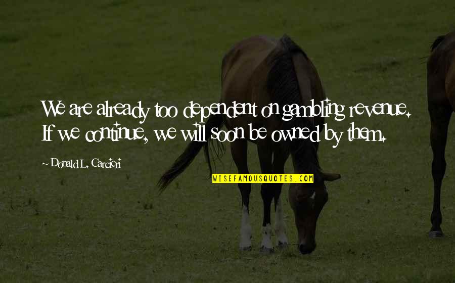 Sight Blinders Peaky Quotes By Donald L. Carcieri: We are already too dependent on gambling revenue.