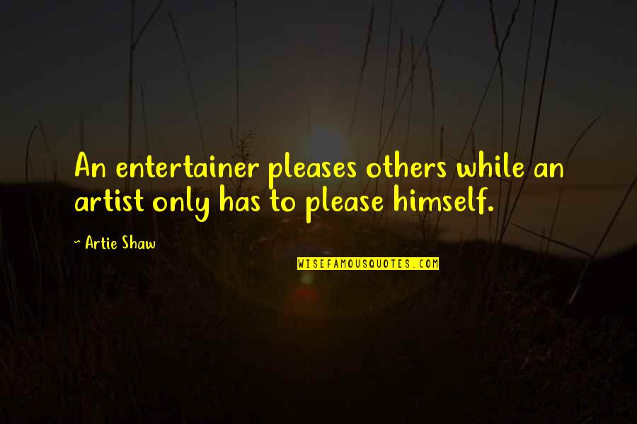 Sight Hound Quotes By Artie Shaw: An entertainer pleases others while an artist only