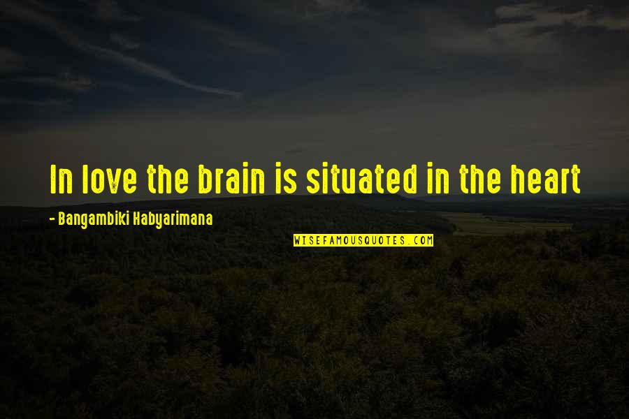 Sight Love Quotes By Bangambiki Habyarimana: In love the brain is situated in the