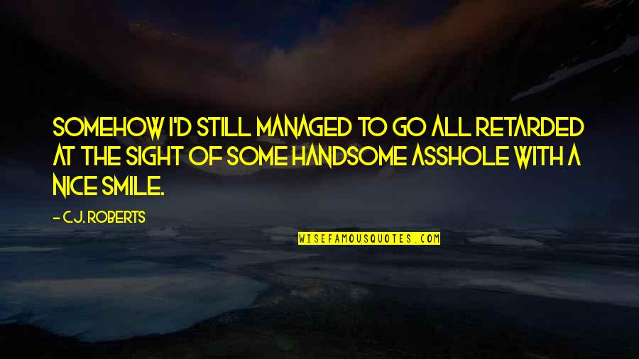 Sight Love Quotes By C.J. Roberts: Somehow I'd still managed to go all retarded