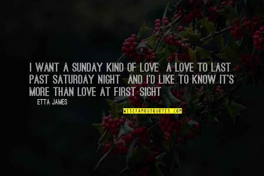 Sight Love Quotes By Etta James: I want a Sunday kind of love A