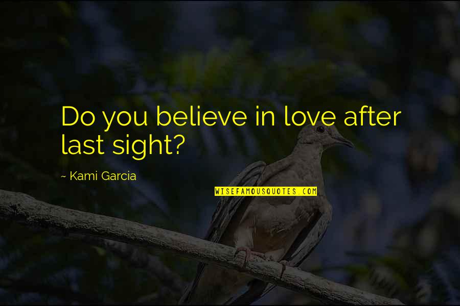 Sight Love Quotes By Kami Garcia: Do you believe in love after last sight?
