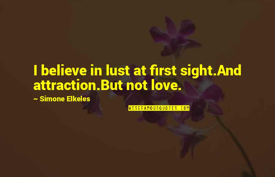 Sight Love Quotes By Simone Elkeles: I believe in lust at first sight.And attraction.But