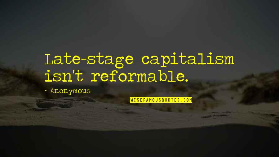 Sight Quote Quotes By Anonymous: Late-stage capitalism isn't reformable. Sight Quote Quotes By Anonymous: Late-stage capitalism isn't reformable.