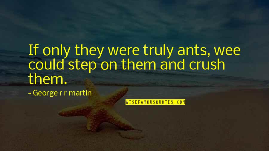 Sight Quote Quotes By George R R Martin: If only they were truly ants, wee could Sight Quote Quotes By George R R Martin: If only they were truly ants, wee could