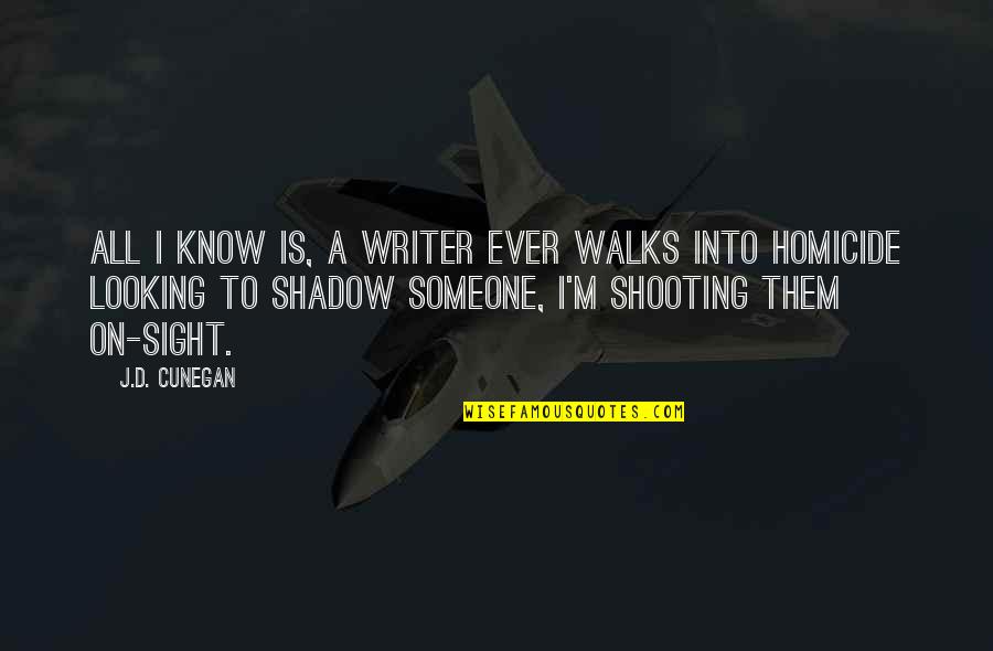 Sight Quote Quotes By J.D. Cunegan: All I know is, a writer ever walks Sight Quote Quotes By J.D. Cunegan: All I know is, a writer ever walks