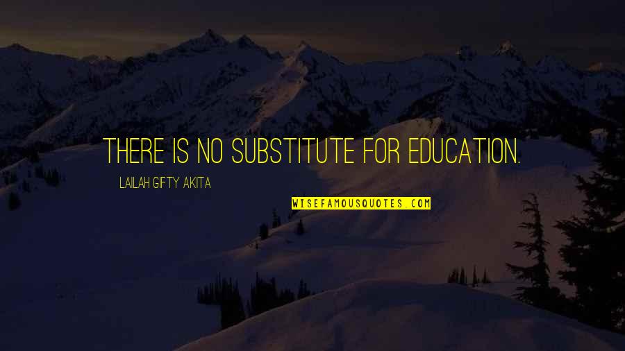Sight Quote Quotes By Lailah Gifty Akita: There is no substitute for education. Sight Quote Quotes By Lailah Gifty Akita: There is no substitute for education.