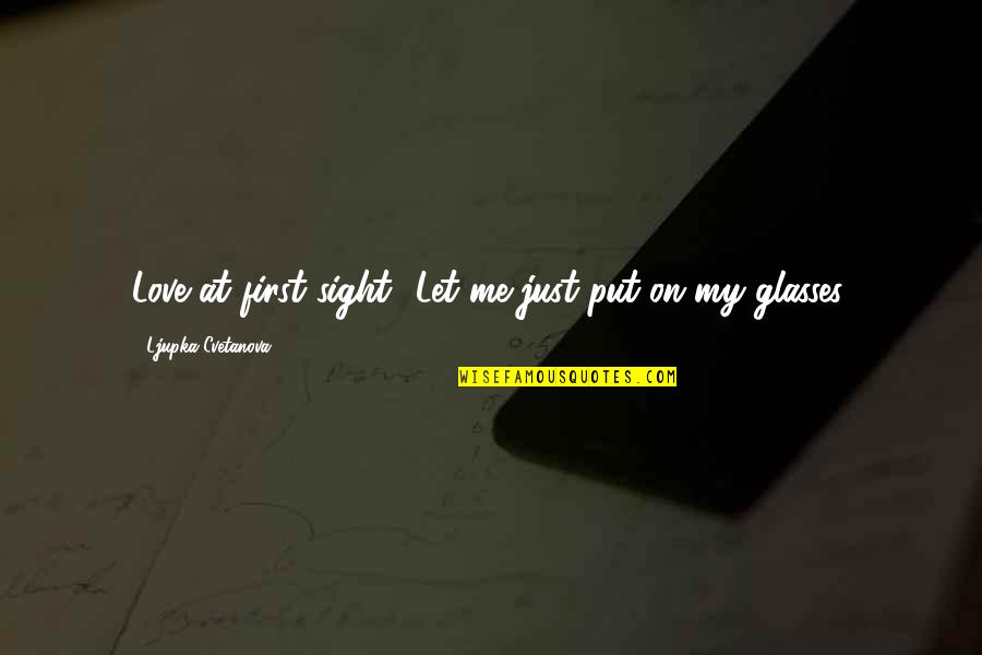 Sight Quote Quotes By Ljupka Cvetanova: Love at first sight? Let me just put Sight Quote Quotes By Ljupka Cvetanova: Love at first sight? Let me just put