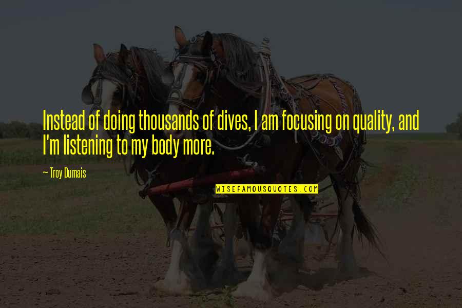 Sight Quote Quotes By Troy Dumais: Instead of doing thousands of dives, I am Sight Quote Quotes By Troy Dumais: Instead of doing thousands of dives, I am