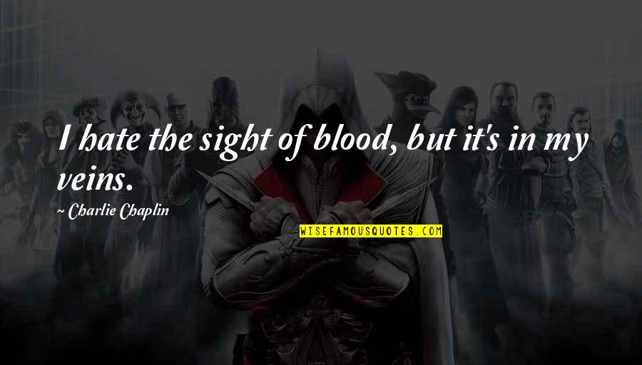 Sight Quotes By Charlie Chaplin: I hate the sight of blood, but it's