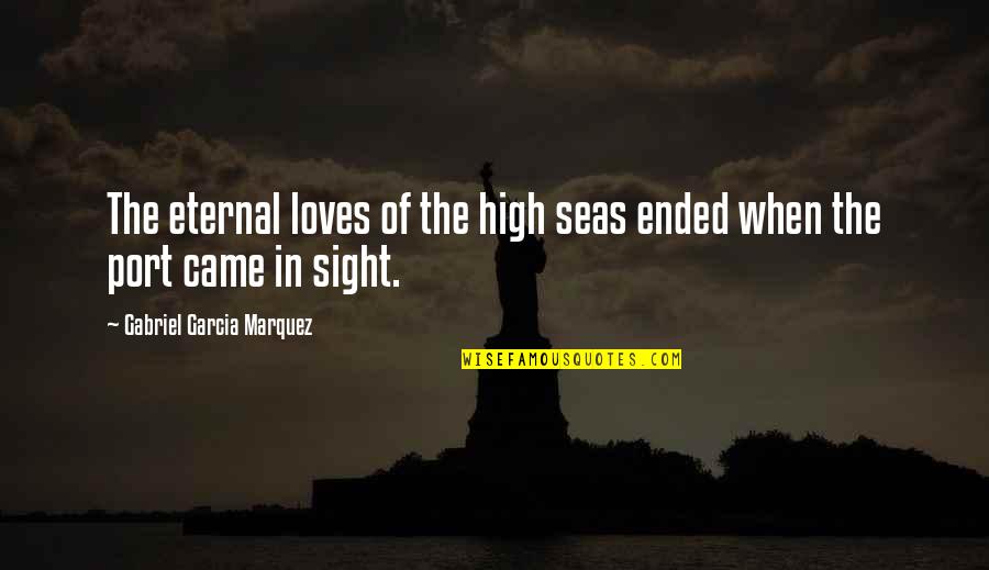 Sight Quotes By Gabriel Garcia Marquez: The eternal loves of the high seas ended