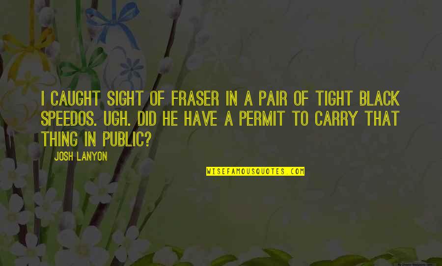 Sight Quotes By Josh Lanyon: I caught sight of Fraser in a pair