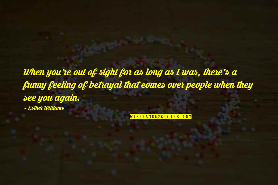 Sight See Quotes By Esther Williams: When you're out of sight for as long Sight See Quotes By Esther Williams: When you're out of sight for as long