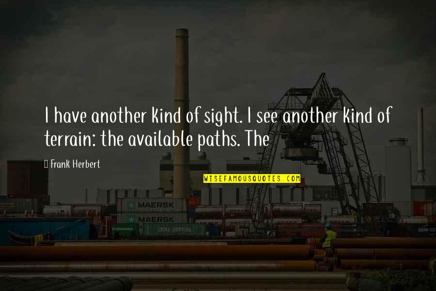 Sight See Quotes By Frank Herbert: I have another kind of sight. I see Sight See Quotes By Frank Herbert: I have another kind of sight. I see
