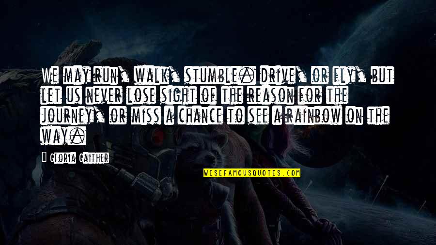 Sight See Quotes By Gloria Gaither: We may run, walk, stumble. drive, or fly,