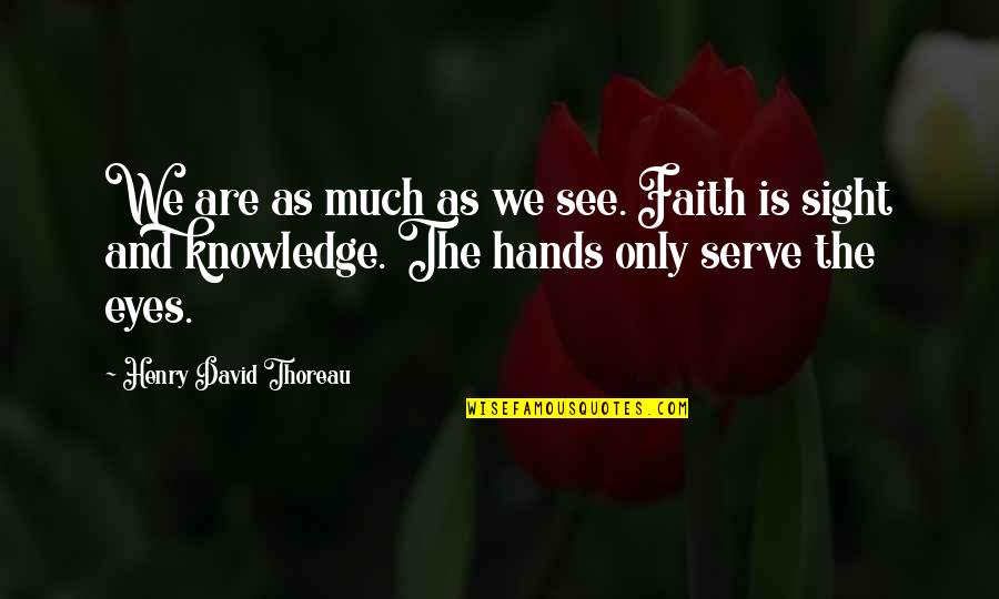 Sight See Quotes By Henry David Thoreau: We are as much as we see. Faith Sight See Quotes By Henry David Thoreau: We are as much as we see. Faith