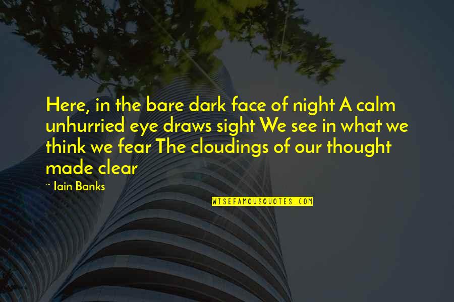 Sight See Quotes By Iain Banks: Here, in the bare dark face of night Sight See Quotes By Iain Banks: Here, in the bare dark face of night