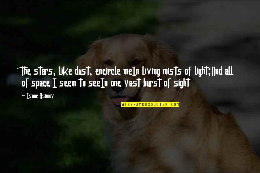 Sight See Quotes By Isaac Asimov: The stars, like dust, encircle meIn living mists Sight See Quotes By Isaac Asimov: The stars, like dust, encircle meIn living mists