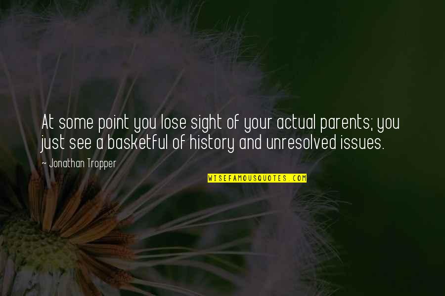 Sight See Quotes By Jonathan Tropper: At some point you lose sight of your Sight See Quotes By Jonathan Tropper: At some point you lose sight of your