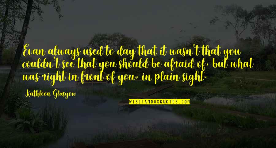 Sight See Quotes By Kathleen Glasgow: Evan always used to day that it wasn't Sight See Quotes By Kathleen Glasgow: Evan always used to day that it wasn't