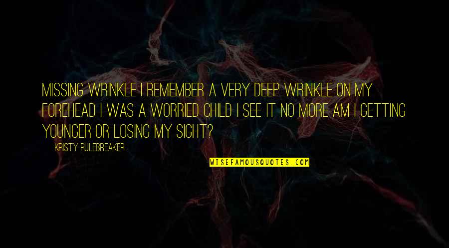 Sight See Quotes By Kristy Rulebreaker: Missing Wrinkle I remember a very deep wrinkle